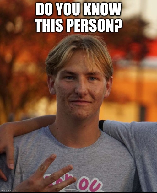 Only answer if you live in Hazelwood Missouri | DO YOU KNOW THIS PERSON? | image tagged in neighbor | made w/ Imgflip meme maker