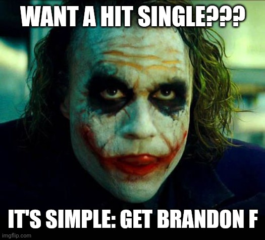 Could it all be so simple...??? | WANT A HIT SINGLE??? IT'S SIMPLE: GET BRANDON F | image tagged in joker it's simple we kill the batman,trending,viral,funny,memes | made w/ Imgflip meme maker