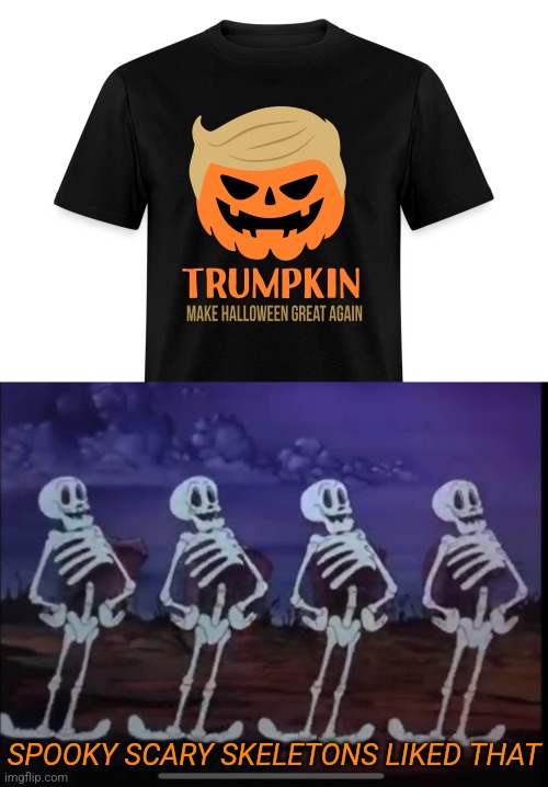 I'M GETTING ONE! | SPOOKY SCARY SKELETONS LIKED THAT | image tagged in president trump,make america great again,politics,halloween,spooky scary skeletons | made w/ Imgflip meme maker