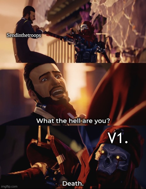 what are you? death | Sendinthetroops V1. | image tagged in what are you death | made w/ Imgflip meme maker