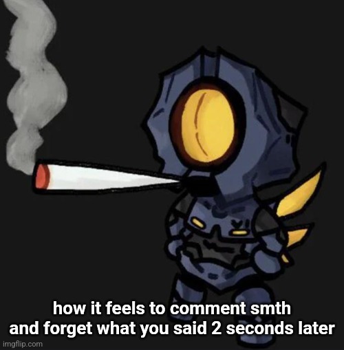 V1 smoking a fat one | how it feels to comment smth and forget what you said 2 seconds later | image tagged in v1 smoking a fat one | made w/ Imgflip meme maker