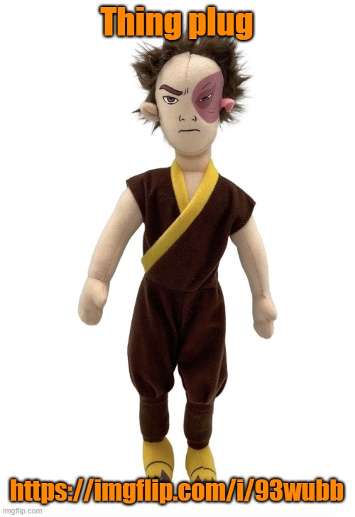 https://imgflip.com/i/93wubb | Thing plug; https://imgflip.com/i/93wubb | image tagged in zuko plush | made w/ Imgflip meme maker