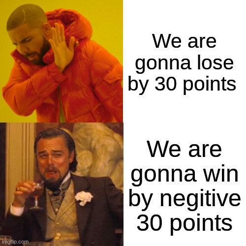 Lose by 30 = Win by -30 | We are gonna lose by 30 points; We are gonna win by negitive 30 points | image tagged in memes,drake hotline bling | made w/ Imgflip meme maker