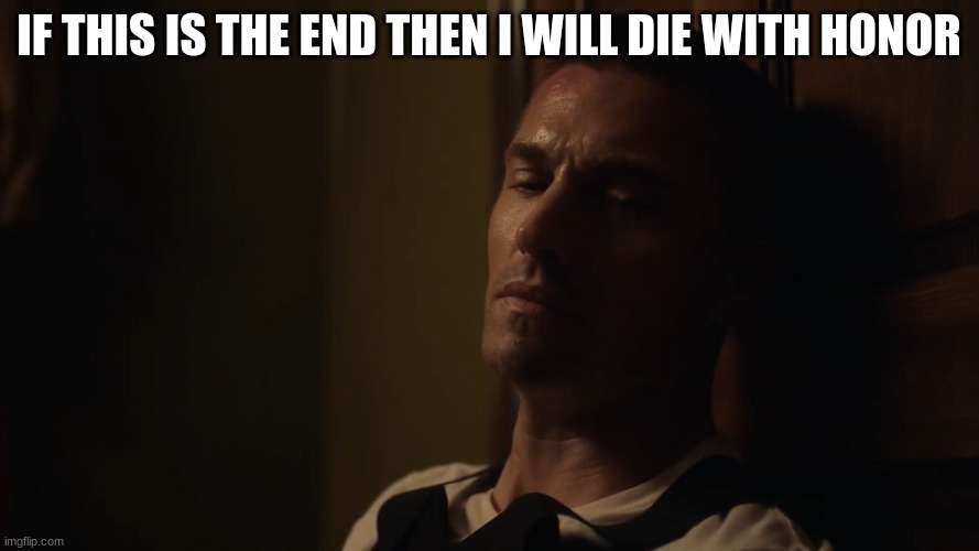 tim Bradford | IF THIS IS THE END THEN I WILL DIE WITH HONOR | image tagged in tim bradford | made w/ Imgflip meme maker