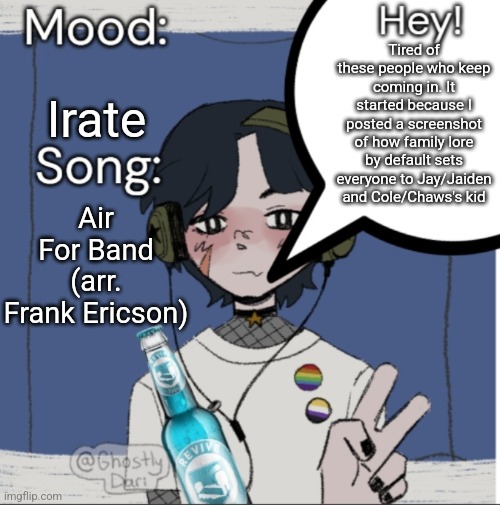 Sorry mates | Irate; Tired of these people who keep coming in. It started because I posted a screenshot of how family lore by default sets everyone to Jay/Jaiden and Cole/Chaws's kid; Air For Band (arr. Frank Ericson) | image tagged in adelaideaux temp mk iii | made w/ Imgflip meme maker