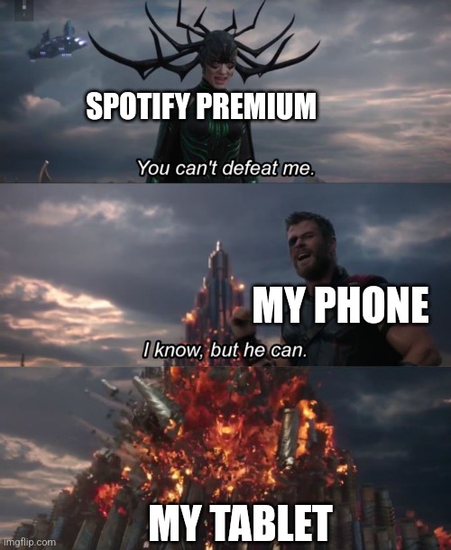 You can't defeat me | SPOTIFY PREMIUM; MY PHONE; MY TABLET | image tagged in you can't defeat me | made w/ Imgflip meme maker