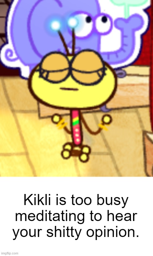 Speak up | Kikli is too busy meditating to hear your shitty opinion. | image tagged in the lingo show | made w/ Imgflip meme maker