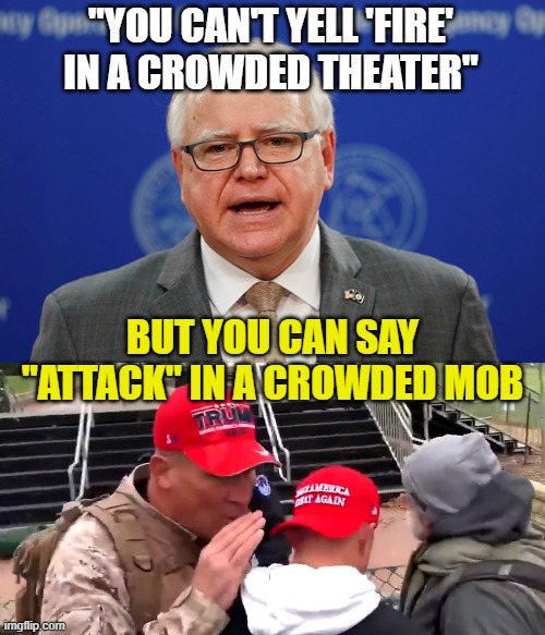 "YOU CAN'T YELL 'FIRE' IN A CROWDED THEATER"; BUT YOU CAN SAY "ATTACK" IN A CROWDED MOB | image tagged in tim walz calls things weird,ray epps federal agent | made w/ Imgflip meme maker