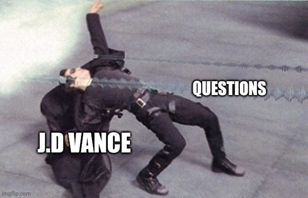 neo dodging a bullet matrix | QUESTIONS; J.D VANCE | image tagged in neo dodging a bullet matrix | made w/ Imgflip meme maker