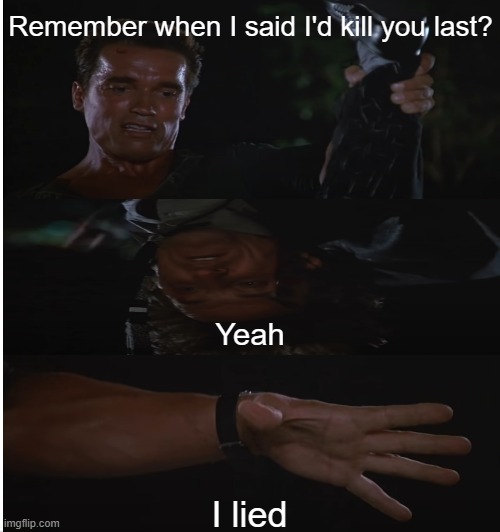 remember when I said I'd kill you last? I lied | Remember when I said I'd kill you last? Yeah; I lied | image tagged in commando | made w/ Imgflip meme maker