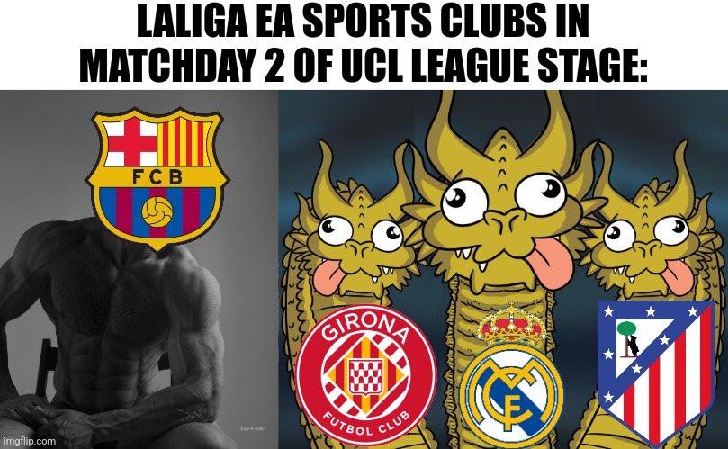 Yesterday Barca wins, the Spanish 3 (Gerona,Madrid,Atleti) lost. | LALIGA EA SPORTS CLUBS IN MATCHDAY 2 OF UCL LEAGUE STAGE: | image tagged in giga chad,three headed dragon,barcelona,real madrid,atletico madrid,champions league | made w/ Imgflip meme maker