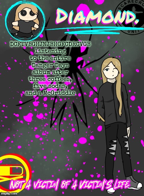 i am going to die of. A heart attack | DCFTVBGHJNJBHGFCDRCVGB listening to the entire Danger Days album after three coffees, five sodas, and a McGriddle | image tagged in diamond announcement temp ty disco | made w/ Imgflip meme maker