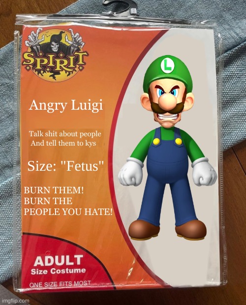 Spirit Halloween | Angry Luigi; Talk shit about people
 And tell them to kys; Size: "Fetus"; BURN THEM!
BURN THE PEOPLE YOU HATE! | image tagged in spirit halloween | made w/ Imgflip meme maker