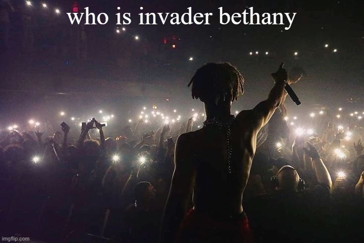 sigh | who is invader bethany | image tagged in llj | made w/ Imgflip meme maker