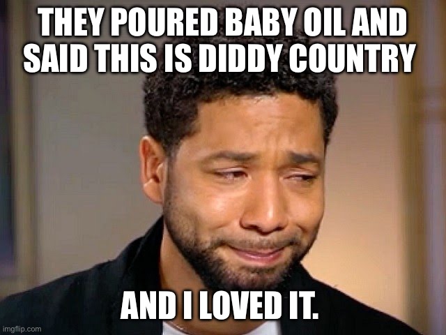 Diddy Country | THEY POURED BABY OIL AND SAID THIS IS DIDDY COUNTRY; AND I LOVED IT. | image tagged in jussie smollet crying,diddy,gay | made w/ Imgflip meme maker