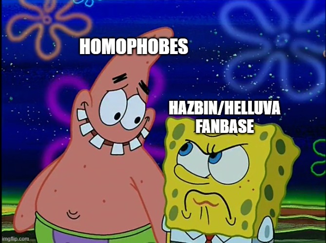 X Angry at Y | HOMOPHOBES; HAZBIN/HELLUVA FANBASE | image tagged in x angry at y,hazbin hotel,helluva boss | made w/ Imgflip meme maker