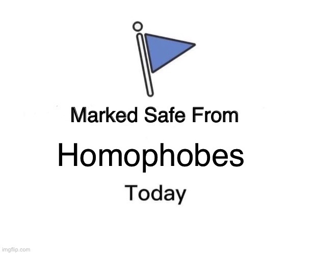 Have fun with your homophobe free day | Homophobes | image tagged in memes,marked safe from,lgbtq | made w/ Imgflip meme maker