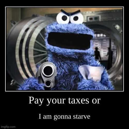 You shouldn't do this | Pay your taxes or | I am gonna starve | image tagged in funny,demotivationals,memes | made w/ Imgflip demotivational maker