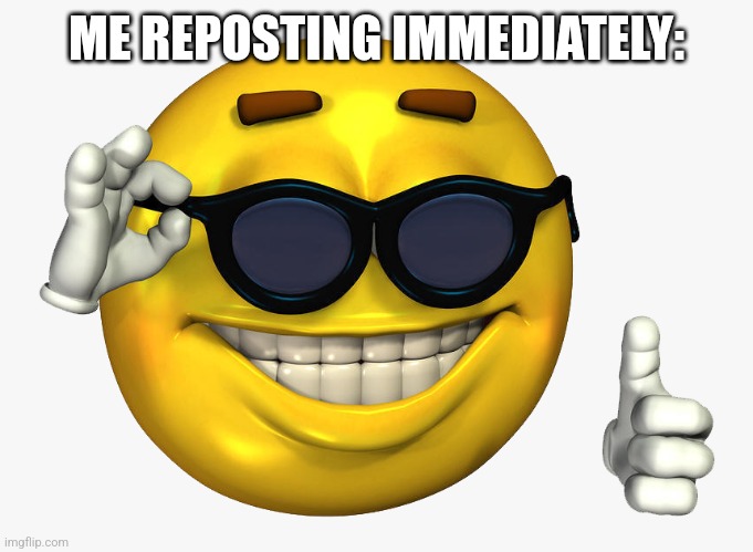 Emoticon Thumbs Up | ME REPOSTING IMMEDIATELY: | image tagged in emoticon thumbs up | made w/ Imgflip meme maker