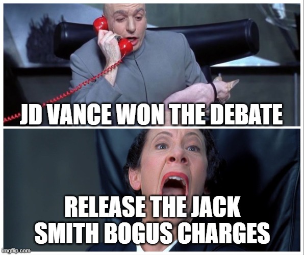 realease the bogus jack smith charges | JD VANCE WON THE DEBATE; RELEASE THE JACK SMITH BOGUS CHARGES | image tagged in dr evil and frau yelling | made w/ Imgflip meme maker