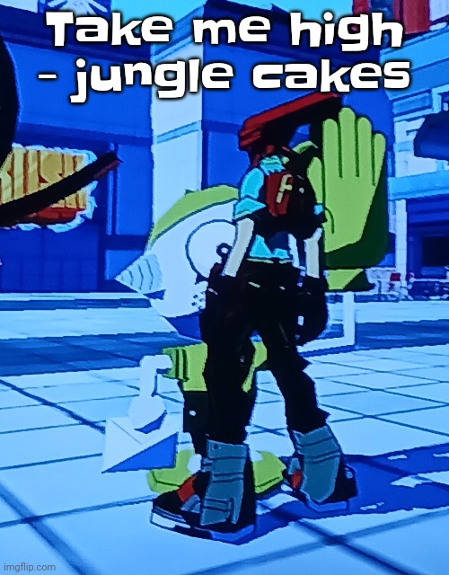 BANGER | Take me high - jungle cakes | image tagged in bomb rush cyberfreak | made w/ Imgflip meme maker