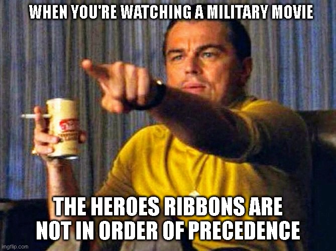 Leonardo Dicaprio pointing at tv | WHEN YOU'RE WATCHING A MILITARY MOVIE; THE HEROES RIBBONS ARE NOT IN ORDER OF PRECEDENCE | image tagged in leonardo dicaprio pointing at tv | made w/ Imgflip meme maker