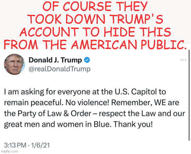 OF COURSE THEY TOOK DOWN TRUMP'S ACCOUNT TO HIDE THIS FROM THE AMERICAN PUBLIC. | made w/ Imgflip meme maker