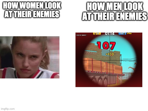 boys vs girls | HOW MEN LOOK AT THEIR ENEMIES; HOW WOMEN LOOK AT THEIR ENEMIES | image tagged in boys vs girls | made w/ Imgflip meme maker