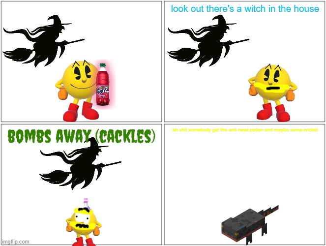 pac man turns into a newt | look out there's a witch in the house; bombs away (cackles); ah shit somebody get the anti newt potion and maybe some cricket | image tagged in memes,blank comic panel 2x2,pac man,witches,halloween,newts | made w/ Imgflip meme maker