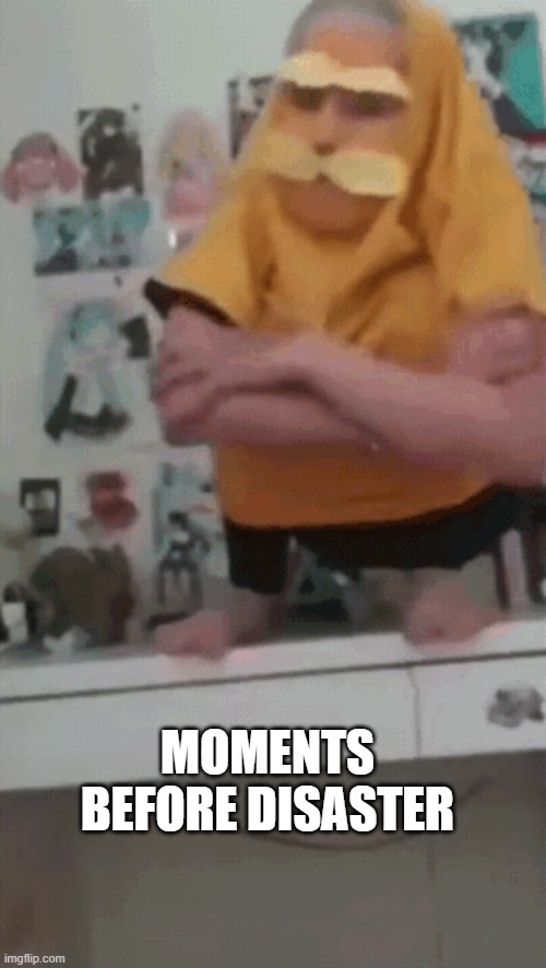 MOMENTS BEFORE DISASTER | made w/ Imgflip meme maker