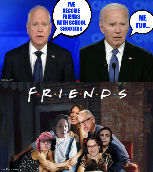 Friends | image tagged in dems,friends,with school shooters | made w/ Imgflip meme maker