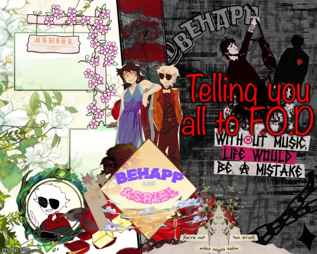 Behapp and Asriel’s shared temp | Telling you all to F.O.D | image tagged in behapp and asriel s shared temp | made w/ Imgflip meme maker