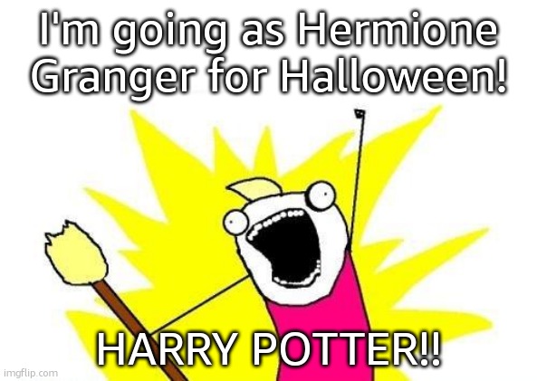 it's levOsa not leveosaa | I'm going as Hermione Granger for Halloween! HARRY POTTER!! | image tagged in memes,x all the y,tom chasing harry and ron weasly,halloween | made w/ Imgflip meme maker