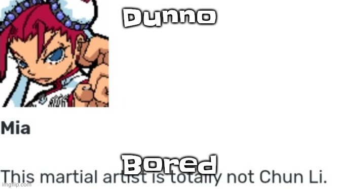 British chun li | Dunno; Bored | image tagged in british chun li | made w/ Imgflip meme maker