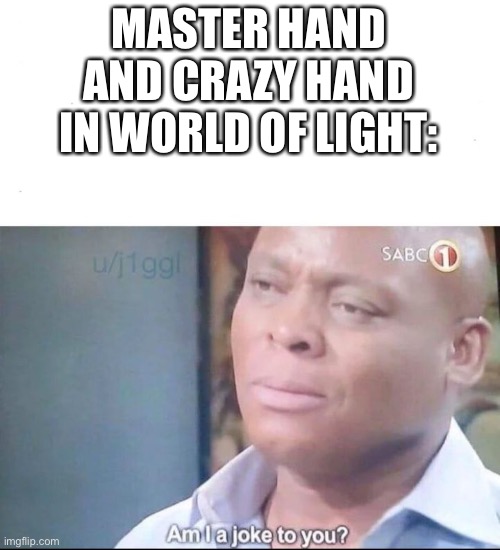 am I a joke to you | MASTER HAND AND CRAZY HAND IN WORLD OF LIGHT: | image tagged in am i a joke to you | made w/ Imgflip meme maker