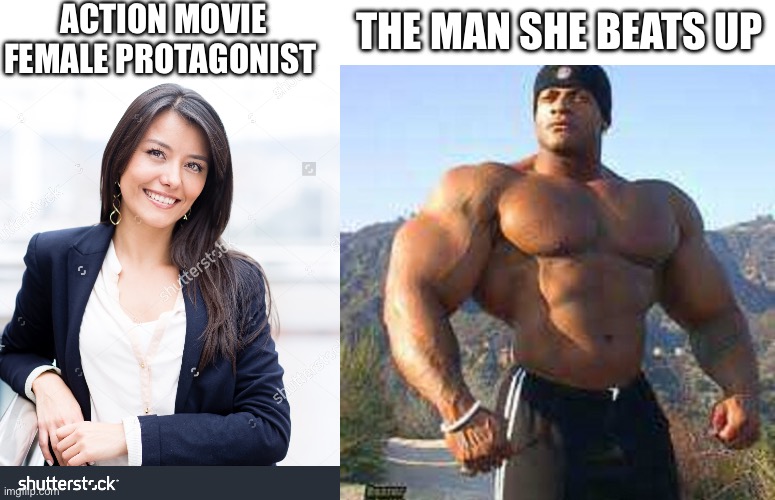 Female movie protagonists be like | ACTION MOVIE FEMALE PROTAGONIST; THE MAN SHE BEATS UP | image tagged in funny,meme,fun,movie,feminism,gru's plan | made w/ Imgflip meme maker