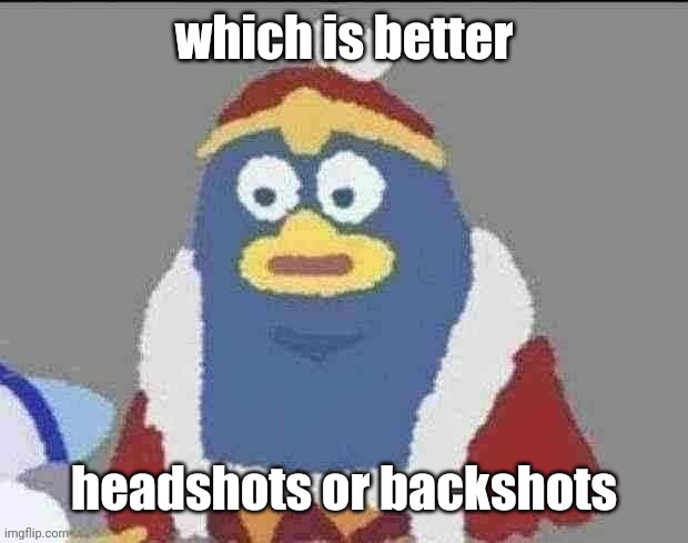 can you dededont | which is better; headshots or backshots | image tagged in can you dededont | made w/ Imgflip meme maker