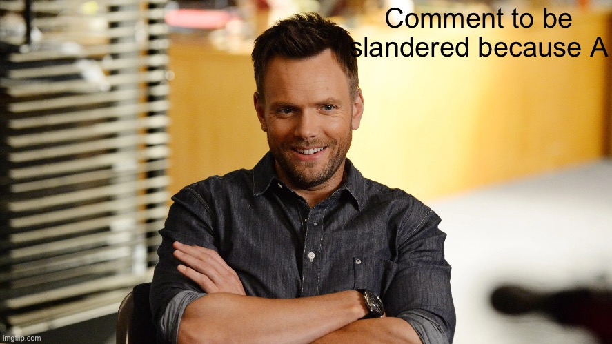 Joel mchale | Comment to be slandered because A | image tagged in joel mchale | made w/ Imgflip meme maker