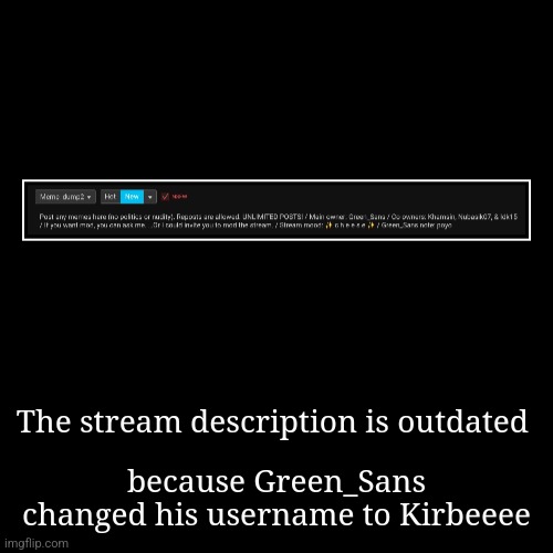 The stream description is outdated | because Green_Sans changed his username to Kirbeeee | image tagged in funny,demotivationals | made w/ Imgflip demotivational maker