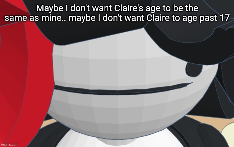Claire stare | Maybe I don't want Claire's age to be the same as mine.. maybe I don't want Claire to age past 17 | image tagged in claire stare | made w/ Imgflip meme maker