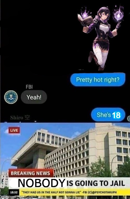 The whole FBI is going to jail | 18; NOBODY | image tagged in the whole fbi is going to jail | made w/ Imgflip meme maker