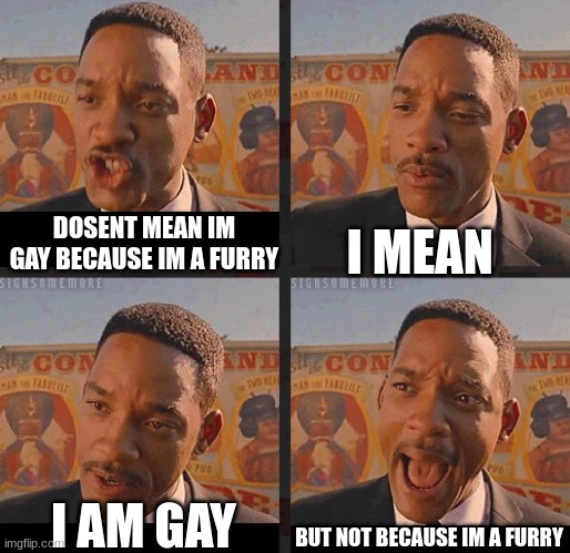 not actually gay | I MEAN; DOSENT MEAN IM GAY BECAUSE IM A FURRY; BUT NOT BECAUSE IM A FURRY; I AM GAY | image tagged in but not because i'm black | made w/ Imgflip meme maker