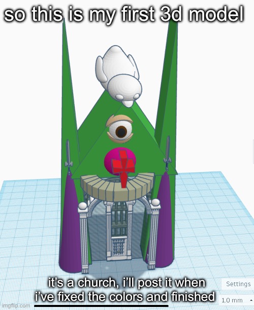 i might have to make most of the other objects myself | so this is my first 3d model; it’s a church, i’ll post it when i’ve fixed the colors and finished | made w/ Imgflip meme maker