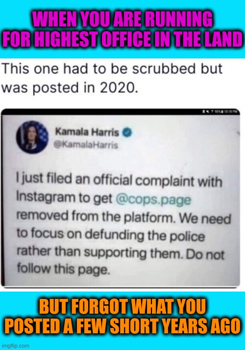 Sure, all law enforcement is backing Harris right? Wrong. That's called Propaganda | WHEN YOU ARE RUNNING FOR HIGHEST OFFICE IN THE LAND; BUT FORGOT WHAT YOU POSTED A FEW SHORT YEARS AGO | made w/ Imgflip meme maker