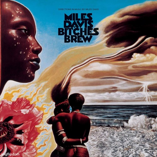 Bitches Brew by Miles Davis. Very good stuff | image tagged in bitches brew,miles davis,1969,jazz fusion | made w/ Imgflip meme maker