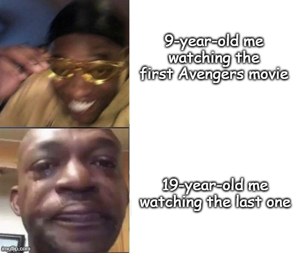 Black Guy Laughing Crying Flipped | 9-year-old me watching the first Avengers movie; 19-year-old me watching the last one | image tagged in black guy laughing crying flipped | made w/ Imgflip meme maker