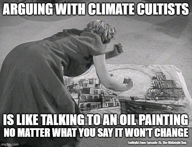 Climate Cultists | ARGUING WITH CLIMATE CULTISTS; IS LIKE TALKING TO AN OIL PAINTING; NO MATTER WHAT YOU SAY IT WON'T CHANGE; Twilight Zone Episode 75, The Midnight Sun | made w/ Imgflip meme maker