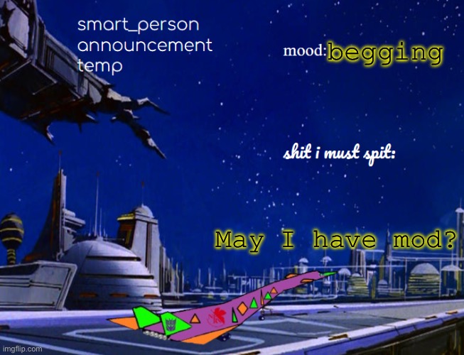 smart_person announcement temp | begging; May I have mod? | image tagged in smart_person announcement temp | made w/ Imgflip meme maker