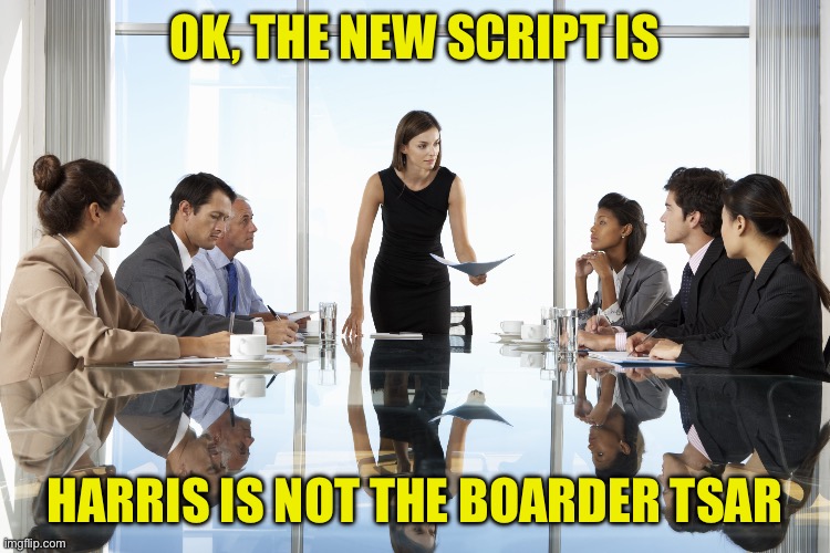 Boardroom meeting | OK, THE NEW SCRIPT IS HARRIS IS NOT THE BOARDER TSAR | image tagged in boardroom meeting | made w/ Imgflip meme maker