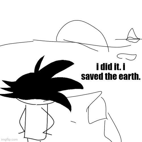 shitpost | i did it. i saved the earth. | made w/ Imgflip meme maker